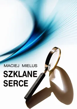 Szklane serce - Maciej Mielus