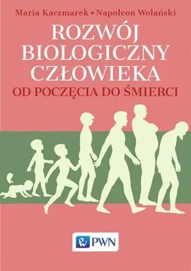 Rozwój biologiczny człowieka od poczęcia do śmierci - Maria Kaczmarek, Napoleon Wolański