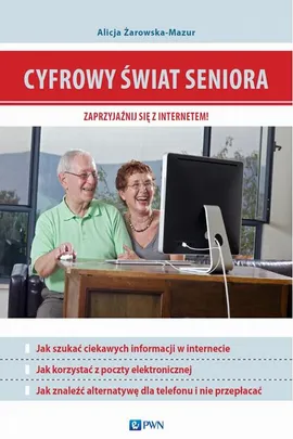 Cyfrowy świat seniora. Zaprzyjaźnij się z Internetem - Alicja Żarowska-Mazur