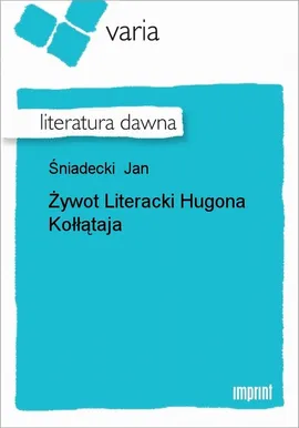 Żywot Literacki Hugona Kołłątaja - Jan Śniadecki