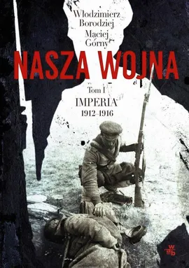 Nasza wojna. Tom I. Imperia 1912-1916 - Maciej Górny, Włodzimierz Borodziej