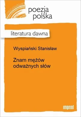 Znam mężów odważnych słów - Stanisław Wyspiański