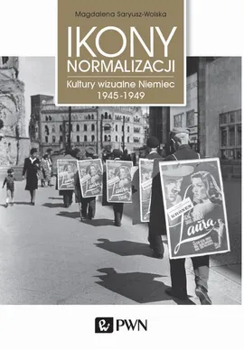 Ikony normalizacji. Kultury wizualne Niemiec 1945-1949 - Magdalena Saryusz-Wolska