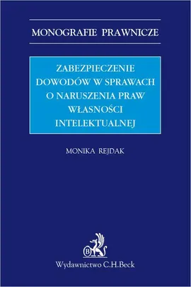 Zabezpieczenie dowodów w sprawach o naruszenia praw własności intelektualnej - Monika Rejdak