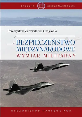 Bezpieczeństwo międzynarodowe. Wymiar militarny - Przemysław Żurawski vel Grajewski