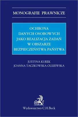 Ochrona danych osobowych jako realizacja zadań w obszarze bezpieczeństwa państwa - Joanna Taczkowska-Olszewska, Justyna Kurek