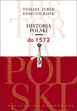 Historia Polski do 1572 - Edmund Kizik, Tomasz Jurek