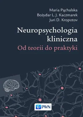 Neuropsychologia kliniczna - Bożydar L.J. Kaczmarek, Juri D. Kropotov, Maria Pąchalska