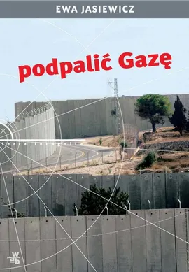 Podpalić Gazę - Ewa Jasiewicz
