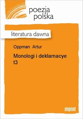 Monologi i deklamacye, t. 3 - Artur Oppman