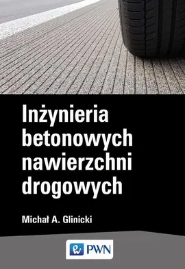 Inżynieria betonowych nawierzchni drogowych - Michał A. Glinicki