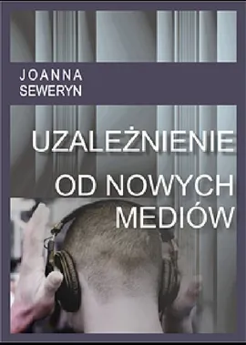 Uzależnienie od nowych mediów - Joanna  Seweryn