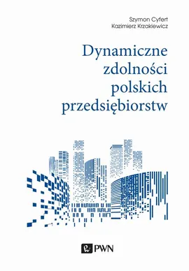 Dynamiczne zdolności polskich przedsiębiorstw - Kazimierz Krzakiewicz, Szymon Cyfert