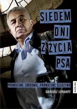 Siedem dni z życia psa. Prawdziwe zbrodnie, prawdziwe śledztwa - Dariusz Loranty