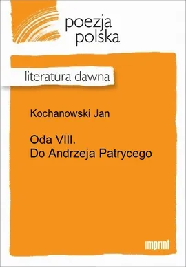 Oda VIII. Do Andrzeja Patrycego - Jan Kochanowski