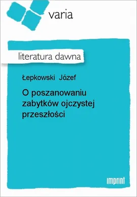 O poszanowaniu zabytków ojczystej przeszłości - Józef Łepkowski