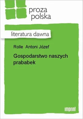 Gospodarstwo naszych prababek - Antoni Józef Rolle