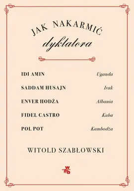 Jak nakarmić dyktatora - Witold Szabłowski