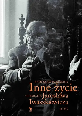 Inne życie. Biografia Jarosława Iwaszkiewicza. Tom 2 - Radosław Romaniuk