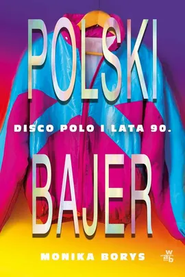 Polski bajer. Disco polo i lata 90. - Monika Borys
