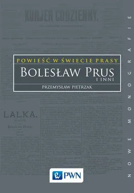 Powieść w świecie prasy. Bolesław Prus i inni - Przemysław Pietrzak