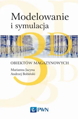 Modelowanie i symulacja 3D obiektów magazynowych - Andrzej Bobiński, Konrad Lewczuk, Marianna Jacyna