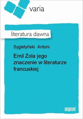 Emil Zola jego znaczenie w literaturze francuskiej - Antoni Sygietyński