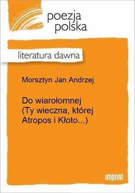 Do wiarołomnej (Ty wieczna, której Atropos i Kłoto...) - Jan Andrzej Morsztyn