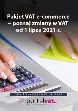 Pakiet VAT e-commerce – poznaj zmiany od 1 lipca 2021 r - Praca zbiorowa