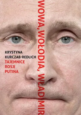 Wowa, Wołodia, Władimir. Tajemnice Rosji Putina - Krystyna Kurczab-Redlich