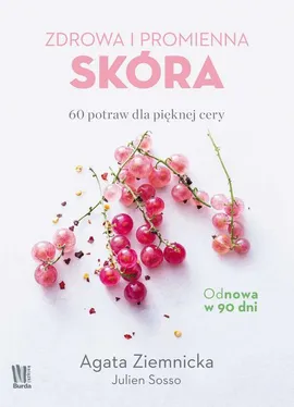 Zdrowa i promienna skóra. 60 potraw dla pięknej cery - Agata Ziemnicka, Julien Sosso