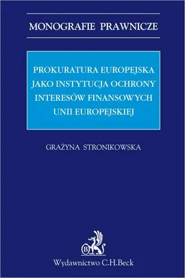 Prokuratura Europejska jako instytucja ochrony interesów finansowych Unii Europejskiej - Grażyna Stronikowska