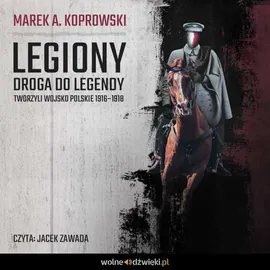 Legiony. Droga do legendy. Tworzyli Wojsko Polskie 1916–1918 - Marek A. Koprowski