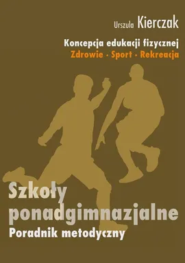 Koncepcja wychowania fizycznego dla wszystkich etapów edukacji Zdrowie-Sport-Rekreacja - Urszula Kierczak