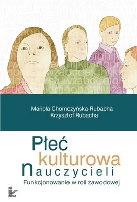 Płeć kulturowa nauczycieli - Krzysztof Rubacha, Mariola Chomczyńska-Rubacha