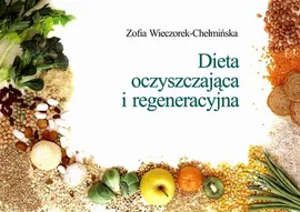 Dieta oczyszczająca i regeneracyjna - Z. Wieczorek-Chełmińska