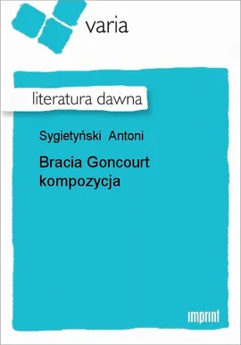 Bracia Goncourt kompozycja - Antoni Sygietyński