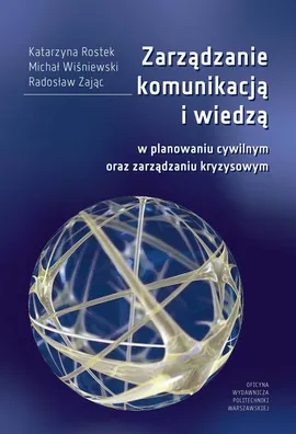 Zarządzanie komunikacją i wiedzą w planowaniu cywilnym oraz zarządzaniu kryzysowym - Katarzyna Rostek, Michał Wiśniewski, Radosław Zając