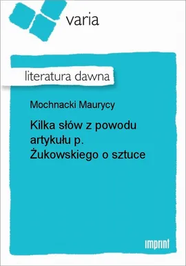 Kilka słów z powodu artykułu p. Żukowskiego o sztuce - Maurycy Mochnacki