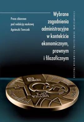 Wybrane zagadnienia administracyjne w kontekście ekonomicznym, prawnym i filozoficznym