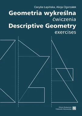 Geometria wykreślna. Ćwiczenia Descriptive Geometry. Exercises - Alicja Ogorzałek, Cecylia Łapińska