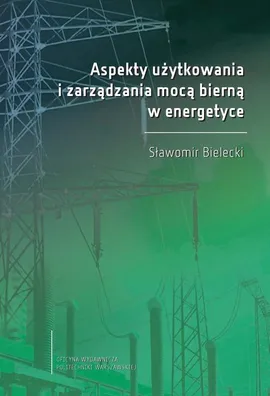 Aspekty użytkowania i zarządzania mocą bierną w energetyce - Sławomir Bielecki