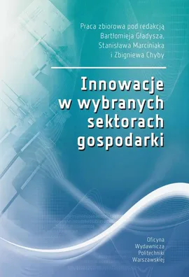 Innowacje w wybranych sektorach gospodarki - Bartłomiej Gładysz, Stanisław Marciniak, Zbigniew Chyba