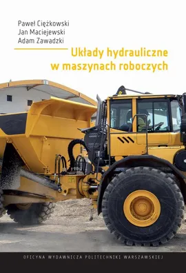 Układy hydrauliczne w maszynach roboczych - Adam Zawadzki, Jan Maciejewski, Paweł Ciężkowski