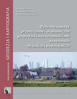 Wybrane aspekty przestrzenne i ekonomiczne gospodarki nieruchomościami na terenach miejskich i podmiejskich