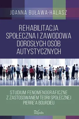 Rehabilitacja społeczna i zawodowa dorosłych osób autystycznych - Buława-Halasz Joanna