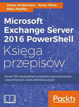 Microsoft Exchange Server 2016 PowerShell Księga przepisów - Jonas Andersson, Nuno Mota, Mike Pfeiffer
