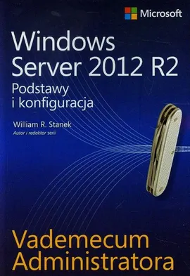 Vademecum administratora Windows Server 2012 R2 Podstawy i konfiguracja - William R. Stanek