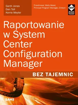Raportowanie w System Center Configuration Manager Bez tajemnic - Dan Toll, Garth Jones, Kerrie Meyler