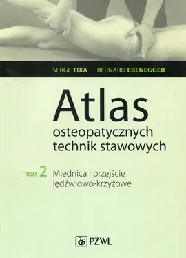 Atlas osteopatycznych technik stawowych. Tom 2. Miednica i przejście lędźwiowo-krzyżowe - Bernard Ebenegger, Serge Tixa